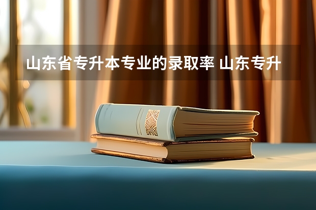 山东省专升本专业的录取率 山东专升本录取率