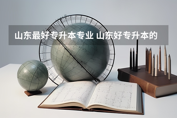 山东最好专升本专业 山东好专升本的专业