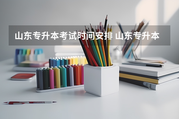 山东专升本考试时间安排 山东专升本考试时间：5月8日至9日