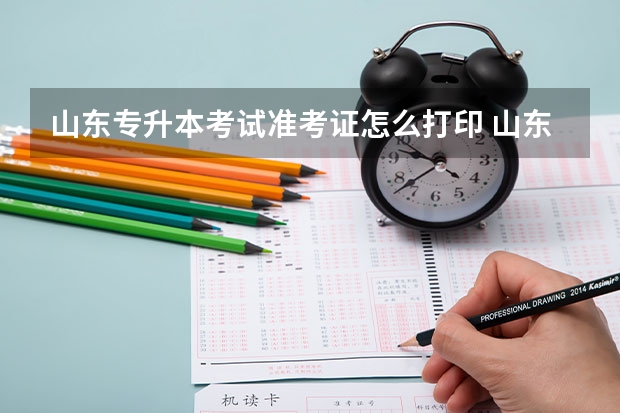 山东专升本考试准考证怎么打印 山东专升本考试准考证打印入口网址：http://zsb.sdzk.cn