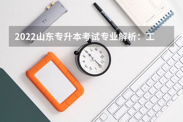 2022山东专升本考试专业解析：工业工程专业 2022山东专升本考试专业解析：物流管理