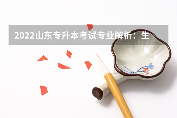 2022山东专升本考试专业解析：生物科学专业 山东专升本考试准考证打印入口网址：http://zsb.sdzk.cn