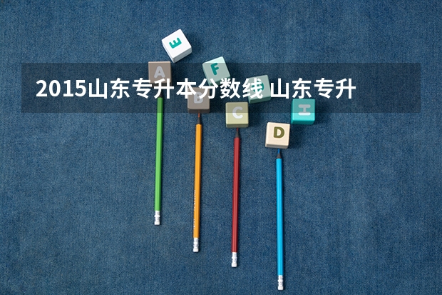 2015山东专升本分数线 山东专升本历年分数线