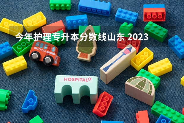 今年护理专升本分数线山东 2023年山东护理专升本分数线