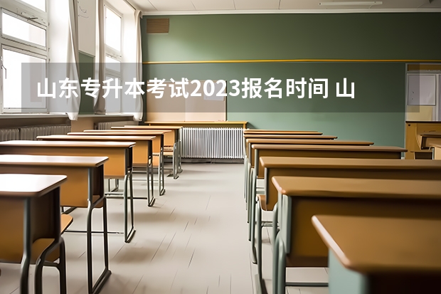 山东专升本考试2023报名时间 山东专升本考试准考证打印入口（已开通）