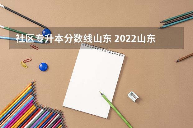 社区专升本分数线山东 2022山东专升本分数线