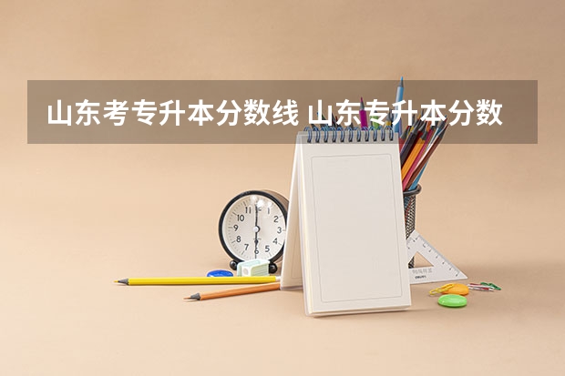 山东考专升本分数线 山东专升本分数线是多少？