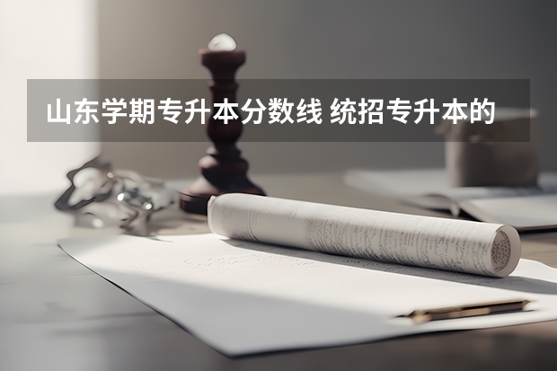 山东学期专升本分数线 统招专升本的分数线一般多少？