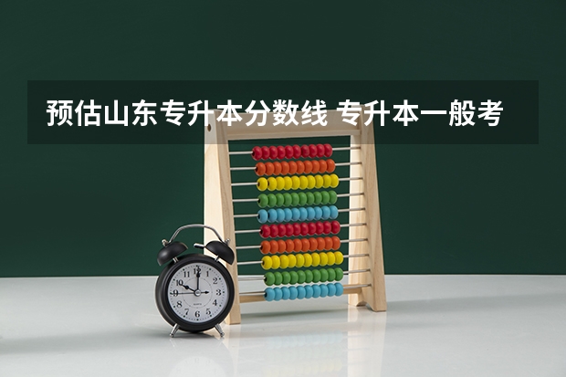 预估山东专升本分数线 专升本一般考多少分能过 读本科多少分能上岸？