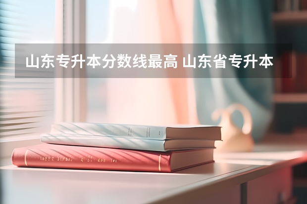 山东专升本分数线最高 山东省专升本分数线2023年公布