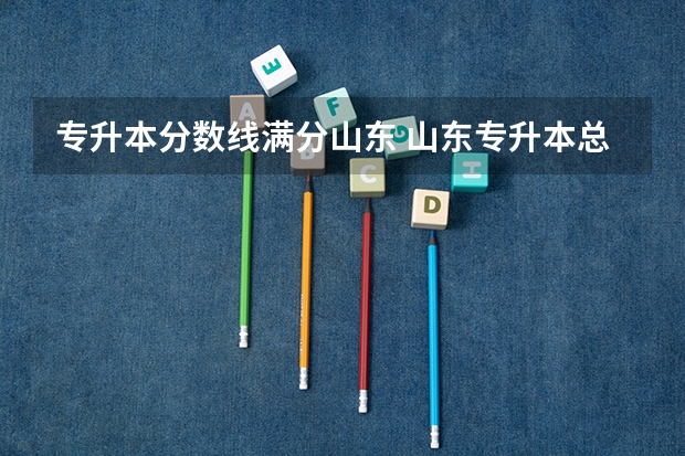 专升本分数线满分山东 山东专升本总分多少分?