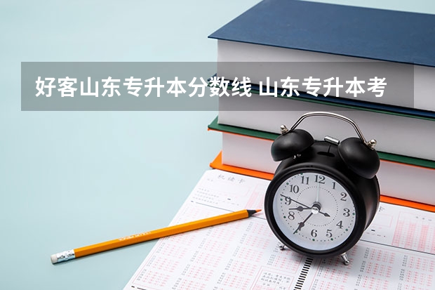 好客山东专升本分数线 山东专升本考多少分可以上个本科