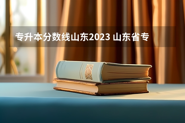 专升本分数线山东2023 山东省专升本分数线2023