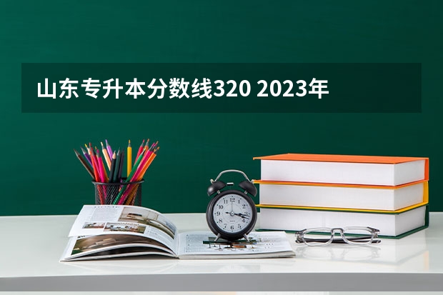 山东专升本分数线320 2023年专升本山东分数线