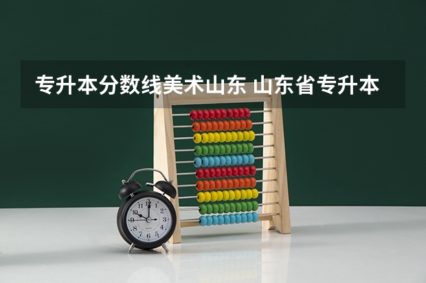 专升本分数线美术山东 山东省专升本分数线