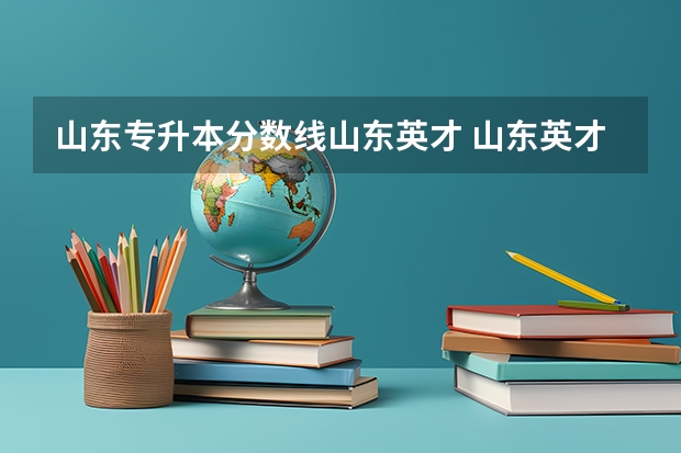 山东专升本分数线山东英才 山东英才学院专升本分数线