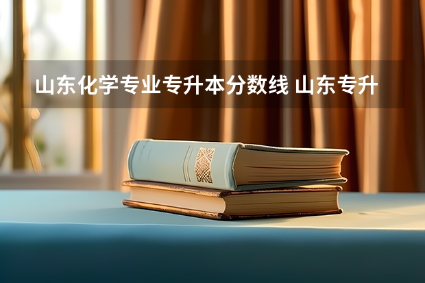 山东化学专业专升本分数线 山东专升本录取分数线是多少？