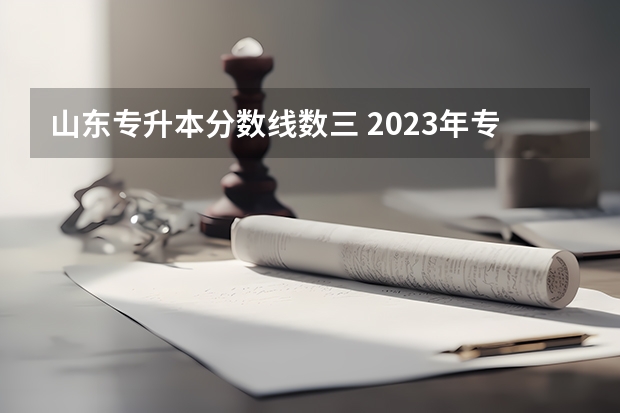 山东专升本分数线数三 2023年专升本分数线山东