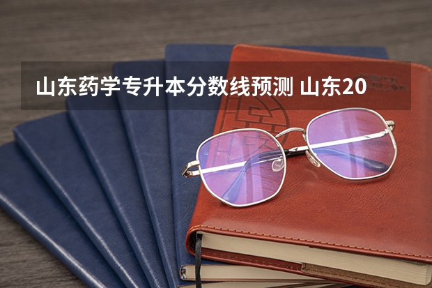 山东药学专升本分数线预测 山东2023年专升本分数线预测