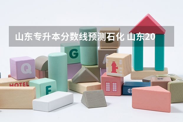 山东专升本分数线预测石化 山东2023年专升本分数线预测