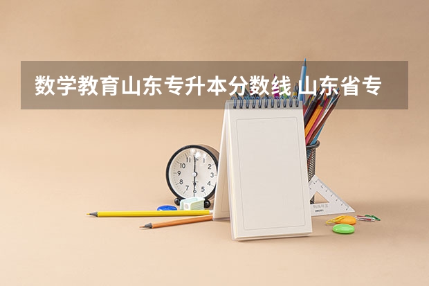 数学教育山东专升本分数线 山东省专升本分数线2023