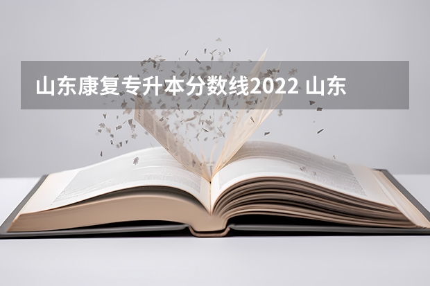 山东康复专升本分数线2022 山东专升本2023录取分数线