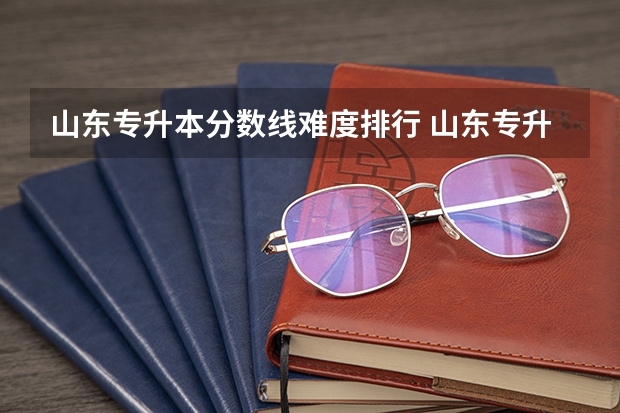 山东专升本分数线难度排行 山东专升本分数线