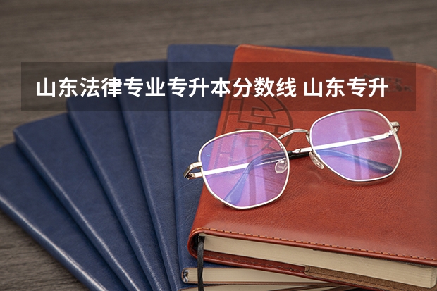 山东法律专业专升本分数线 山东专升本的录取分数线是多少分啊？