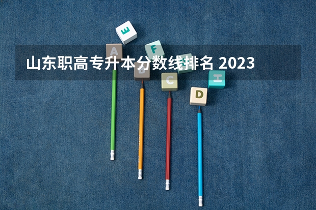 山东职高专升本分数线排名 2023年山东专升本分数排名