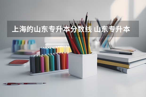上海的山东专升本分数线 山东专升本的录取分数线是多少分啊？