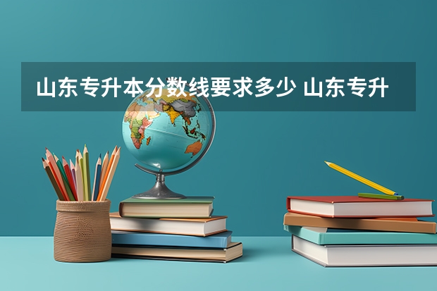 山东专升本分数线要求多少 山东专升本需要考多少分