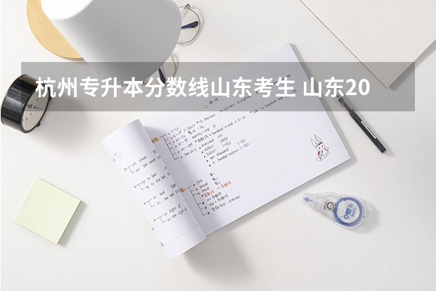 杭州专升本分数线山东考生 山东2022年专升本分数线是多少？