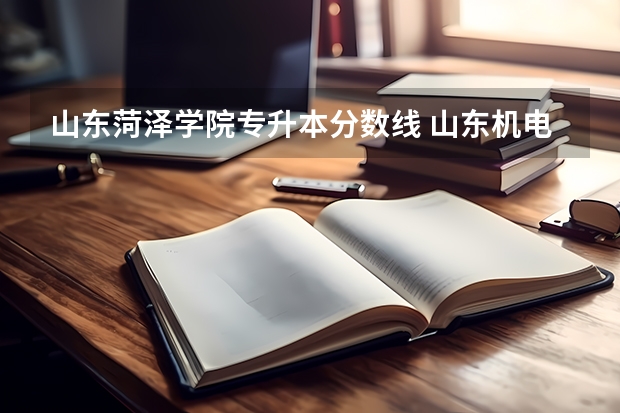山东菏泽学院专升本分数线 山东机电专升本分数线