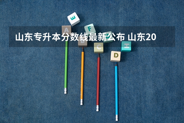 山东专升本分数线最新公布 山东2023专升本分数线