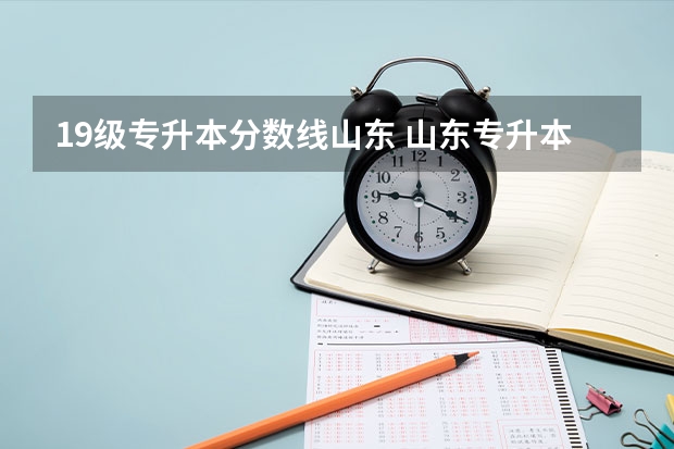 19级专升本分数线山东 山东专升本考多少分能上本科