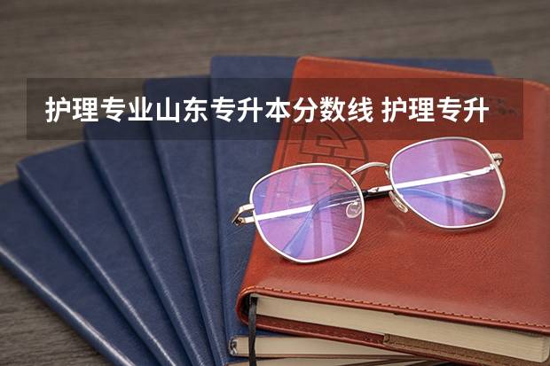 护理专业山东专升本分数线 护理专升本分数线是多少呢？