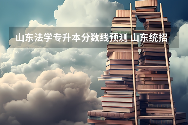 山东法学专升本分数线预测 山东统招专升本分数线