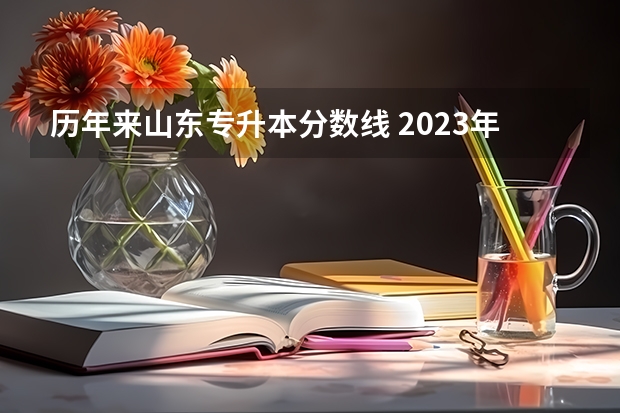 历年来山东专升本分数线 2023年专升本山东分数线