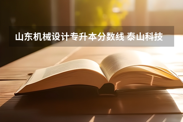 山东机械设计专升本分数线 泰山科技学院2023专升本分数线