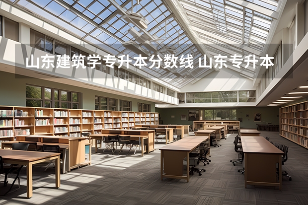 山东建筑学专升本分数线 山东专升本录取分数线是多少？