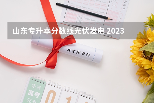 山东专升本分数线光伏发电 2023年山东专升本最新分数线