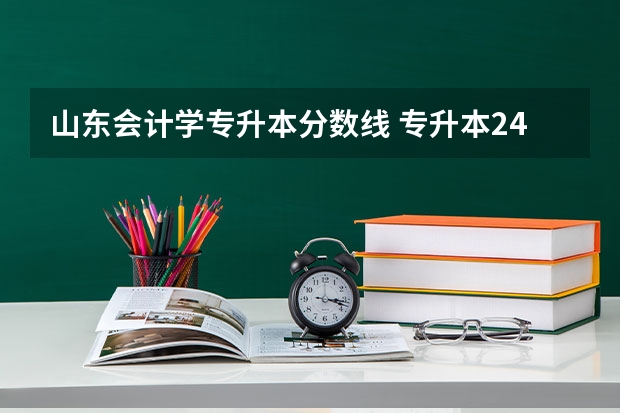 山东会计学专升本分数线 专升本249分会计专业在山东能上那些学校