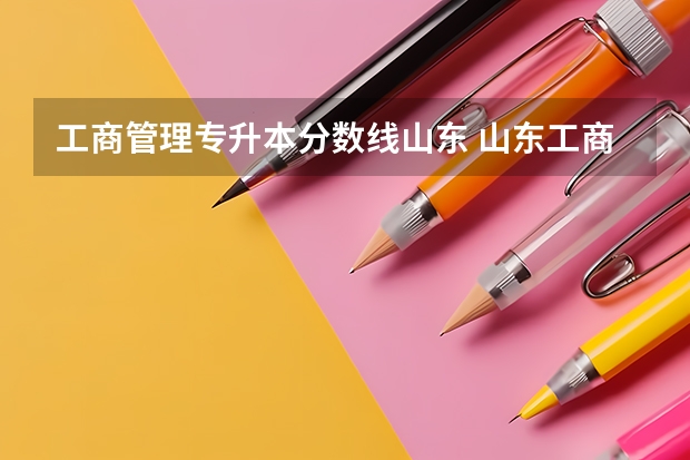工商管理专升本分数线山东 山东工商管理专升本历年录取分数