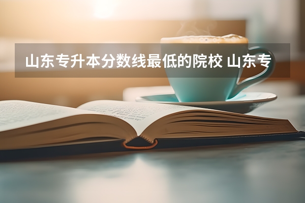 山东专升本分数线最低的院校 山东专升本266分能去啥学校啊
