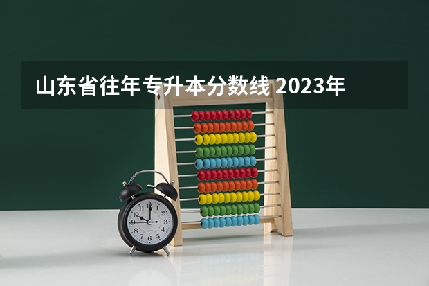 山东省往年专升本分数线 2023年专升本山东分数线