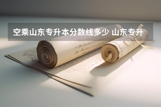 空乘山东专升本分数线多少 山东专升本一般多少分稳过
