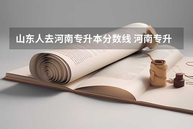 山东人去河南专升本分数线 河南专升本一般多少分录取