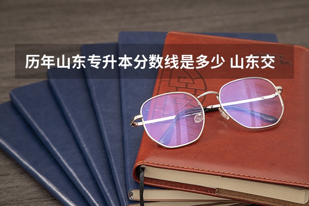 历年山东专升本分数线是多少 山东交通学院专升本分数线