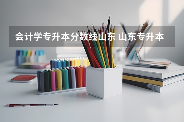 会计学专升本分数线山东 山东专升本分数线