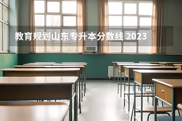 教育规划山东专升本分数线 2023年专升本山东分数线